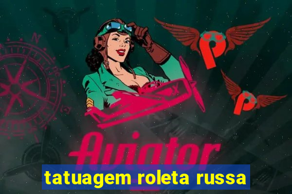 tatuagem roleta russa